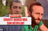 CİNAYET DAVASI’NDA  SON DETAYLAR!