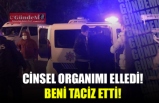 CİNSEL ORGANIMI ELLEDİ! BENİ TACİZ ETTİ!