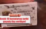 Covid-19 hastalarına tarihi geçmiş ilaç veriliyor!