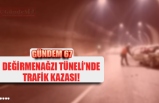 DEĞİRMENAĞZI TÜNELİ’NDE TRAFİK KAZASI!