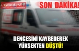 DENGESİNİ KAYBEDEREK YÜKSEKTEN DÜŞTÜ!