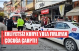 EHLİYETSİZ KURYE YOLA FIRLAYAN ÇOCUĞA ÇARPTI!