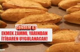 EKMEK ZAMMI, YARINDAN İTİBAREN UYGULANACAK!