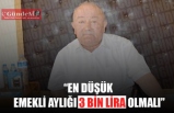 “EN DÜŞÜK EMEKLİ AYLIĞI 3 BİN LİRA OLMALI”