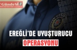 EREĞLİ'DE UYUŞTURUCU OPERASYONU!