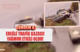 EREĞLİ TRAFİK KAZASI! YAĞMUR ETKİLİ OLDU!