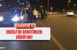 EREĞLİ’DE DENETİMLER SÜRÜYOR!