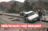 EREĞLİ’DE KAZA!! 3 KİŞİ YARALANDI!!