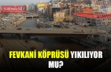 FEVKANİ KÖPRÜSÜ YIKILIYOR MU?