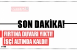 FIRTINA DUVARI YIKTI!  İŞÇİ ALTINDA KALDI!