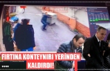 FIRTINA KONTEYNIRI YERİNDEN KALDIRDI!