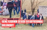 GENÇ KADININ CESEDİ SU KUYUSUNDA BULUNDU!!