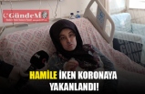 HAMİLE İKEN KORONAYA YAKALANDI! YAŞADIKLARINI BÖYLE ANLATTI!