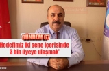 ‘Hedefimiz iki sene içerisinde  3 bin üyeye ulaşmak'