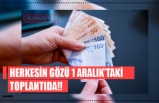 HERKESİN GÖZÜ 1 ARALIK’TAKİ TOPLANTIDA!!