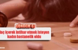 İlaç içerek intihar etmek isteyen kadın hastanelik oldu