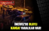 İNCİVEZ'DE OLAYLI KAVGA! YARALILAR VAR!