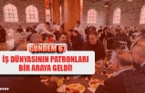 İŞ DÜNYASININ PATRONLARI BİR ARAYA GELDİ!