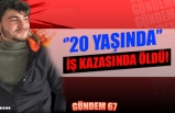 İŞ KAZASINDA ÖLDÜ!