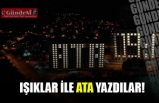 IŞIKLAR İLE ''ATA'' YAZDILAR!