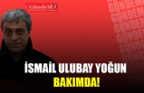 İSMAİL ULUBAY YOĞUN BAKIMDA!