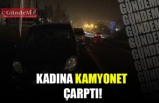 KADINA KAMYONET ÇARPTI!