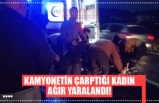 KAMYONETİN ÇARPTIĞI KADIN AĞIR YARALANDI!