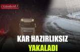 KAR HAZIRLIKSIZ YAKALADI