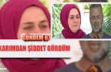 KARIMDAN ŞİDDET GÖRDÜM!