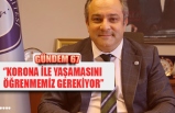 ''KORONA İLE YAŞAMASINI ÖĞRENMEMİZ GEREKİYOR''