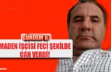 MADEN İŞÇİSİ FECİ ŞEKİLDE CAN VERDİ!