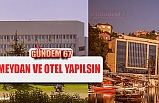 MEYDAN VE OTEL YAPILSIN!