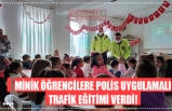 MİNİK ÖĞRENCİLERE POLİS UYGULAMALI TRAFİK EĞİTİMİ VERDİ!