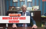 MUHTAR KALP KRİZİ GEÇİRDİ!