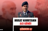 MURAT KOMUTANIN ACI GÜNÜ!