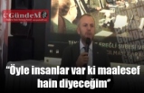 “Öyle insanlar var ki maalesef hain diyeceğim''