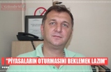 “PİYASALARIN OTURMASINI BEKLEMEK LAZIM”