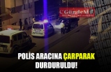 POLİS ARACINA ÇARPARAK DURDURULDU!