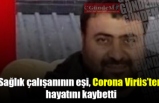 Sağlık çalışanının eşi, Corona Virüs’ten hayatını kaybetti