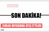 SOKAK ORTASINDA ATEŞ ETTİLER!