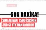 SON ALINAN  1500 İŞÇİNİN 350’Sİ TTK’DAN AYRILDI!