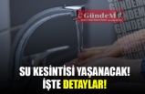 SU KESİNTİSİ YAŞANACAK! İŞTE DETAYLAR!