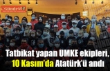 Tatbikat yapan UMKE ekipleri, 10 Kasım’da Atatürk’ü andı