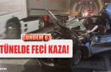 TÜNELDE FECİ KAZA!