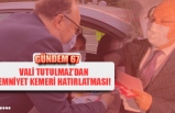 VALİ TUTULMAZ'DAN EMNİYET KEMERİ HATIRLATMASI!