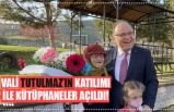 VALİ TUTULMAZ’IN KATILIMI İLE KÜTÜPHANELER AÇILDI!