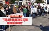 ‘’YAŞAM HAKKIMIZ İÇİN DİRENİYORUZ’’