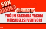 YOĞUN BAKIMDA YAŞAM MÜCADELESİ VERİYOR!