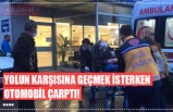 YOLUN KARŞISINA GEÇMEK İSTERKEN OTOMOBİL ÇARPTI!