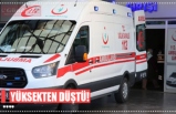 YÜKSEKTEN DÜŞTÜ!